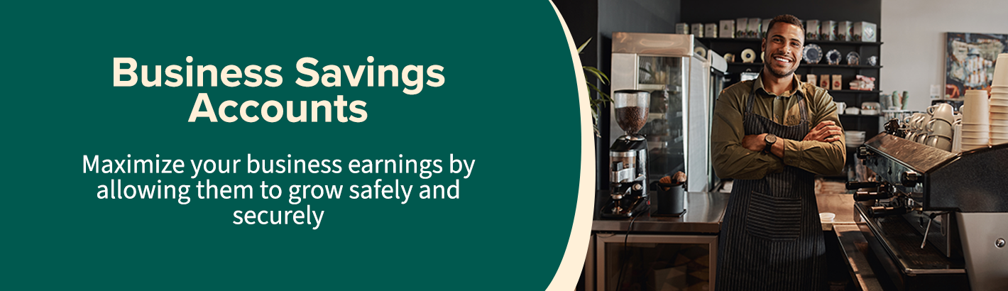 Business Savings Accounts: Maximize your business earnings by allowing them to grow safely and securely