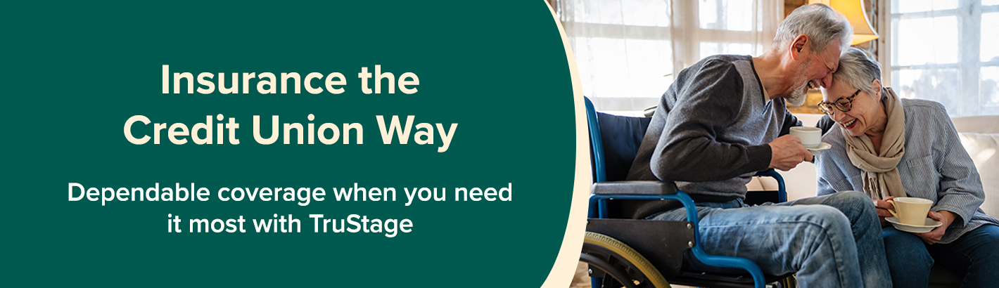 Insurance the Credit Union Way: Dependable coverage when you need it most with TruStage